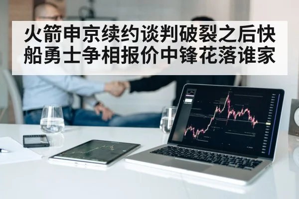 火箭申京续约谈判破裂之后快船勇士争相报价中锋花落谁家