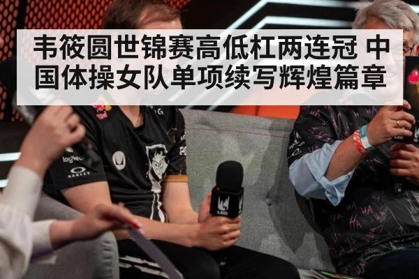 韦筱圆世锦赛高低杠两连冠 中国体操女队单项续写辉煌篇章